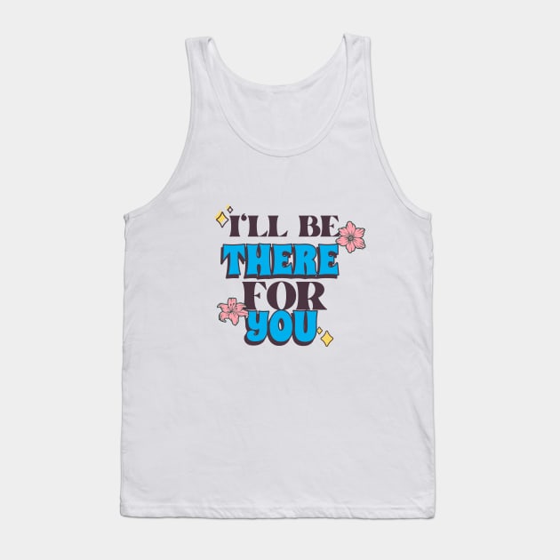 I'll Be There For You Tank Top by Sai Shoppe